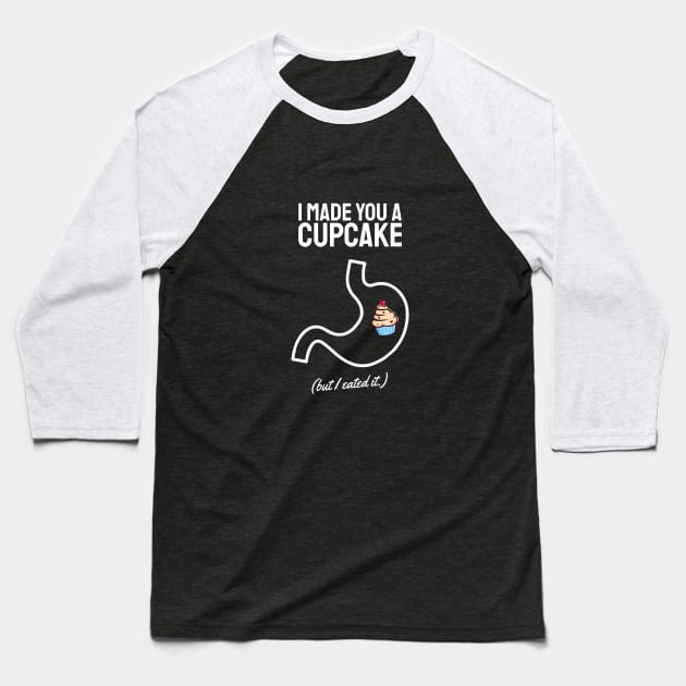i made you a cupcake but i ate it white Baseball T-Shirt by Typography Dose